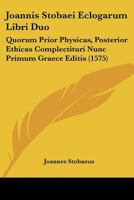 Joannis Stobaei Eclogarum Libri Duo: Quorum Prior Physicas, Posterior Ethicas Complectituri Nunc Primum Graece Editis (1575) 1104870673 Book Cover