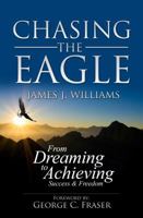 Chasing the Eagle: From Dreaming to Achieving Success & Freedom 0982614705 Book Cover