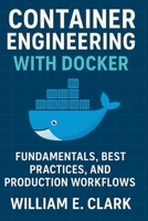 Container Engineering with Docker: Fundamentals, Best Practices, and Production Workflows B0FVX9TQ27 Book Cover