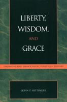 Liberty, Wisdom, and Grace: Thomism and Democratic Political Theory (Applications of Political Theory) 0739104128 Book Cover