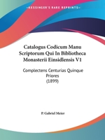 Catalogus Codicum Manu Scriptorum Qui In Bibliotheca Monasterii Einsidlensis V1: Complectens Centurias Quinque Priores (1899) 1436800609 Book Cover