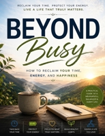 Beyond Busy: How to Reclaim Your Time, Energy, and Happiness | Premium Edition | 8.5 × 11 Inches B0H7YKMZFF Book Cover