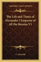Life And Times Of Alexander I. Emperor Of All The Russias, By C. Joyneville; Volume 1 1162726385 Book Cover