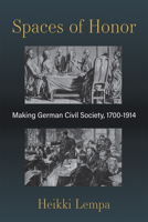 Spaces of Honor: Making German Civil Society, 1700-1914 0472132636 Book Cover