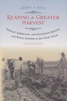 Reaping a Greater Harvest: African Americans, the Extension Service, and Rural Reform in Jim Crow Texas (Sam Rayburn Series on Rural Life) 1585445711 Book Cover