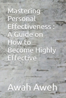 Mastering Personal Effectiveness : A Guide on How to Become Highly Effective B0CQX1Y472 Book Cover