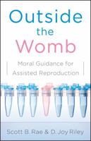 Outside the Womb: Moral Guidance for Assisted Reproduction 0802450423 Book Cover