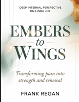 Deep Internal Perspective On Linda Joy Embers to Wings: Transforming pain into strength and renewal B0GZBLJ3LP Book Cover