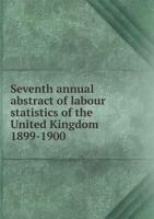 Seventh annual abstract of labour statistics of the United Kingdom 1899-1900 5519287430 Book Cover