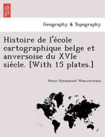 Histoire de l'école cartographique belge et anversoise du XVIe siècle. [With 15 plates.] 1241744300 Book Cover