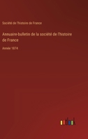 Annuaire-bulletin de la société de l'histoire de France: Année 1874 3385043158 Book Cover