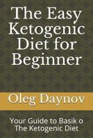 The Easy Ketogenic Diet for Beginner: Your Guide to Basik o The Ketogenic Diet 1718074778 Book Cover