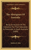 The Aborigines Of Australia: Being An Account Of The Institution For Their Education At Poonindie, In South Australia 0548874824 Book Cover