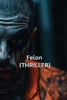 Felon (THRILLER) B0DT6NFB4T Book Cover