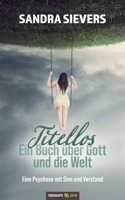 Titellos – ein Buch über Gott und die Welt: Eine Psychose mit Sinn und Verstand 3991075989 Book Cover