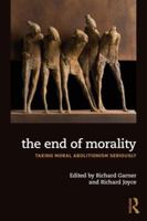 The End of Morality: Taking Moral Abolitionism Seriously 0815358601 Book Cover