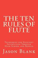 The Ten Rules of Flute: techniques for efficient instruction through High School and beyond 1475263155 Book Cover