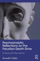 Psychoanalytic Reflections on The Freudian Death Drive: In Theory, the Clinic, and Art 1138354341 Book Cover