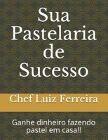 Sua Pastelaria de Sucesso: Ganhe dinheiro fazendo pastel em casa!! B09134LQGR Book Cover