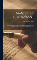 Manuel De L'hebraïsant: Contenant Des Éléments De Grammaire Hébraïque... Une Chrestomathie... Un Lexique Hébreu-français... 101726127X Book Cover