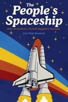 The People's Spaceship: NASA, the Shuttle Era, and Public Engagement after Apollo 0822947668 Book Cover
