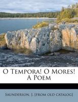O Tempora! O Mores! a Poem 1246554127 Book Cover
