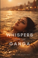 Whispers from the Ganga: Twelve Tales of the Past B0GTYJMVS1 Book Cover
