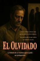 EL OLVIDADO: La historia de un hombre que no pidió ser protagonista (Spanish Edition) B0GN8Y43RZ Book Cover