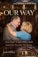 Our Way: How Claire and Jack Miller Built America’s Favorite Ale House B0GZ5CT6GH Book Cover