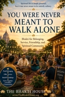You Were Never Meant to Walk Alone: Bhakti for Belonging, Service, Friendship, and Spiritual Community B0HGBKVXPK Book Cover