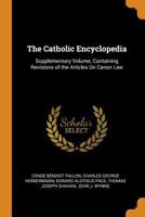The Catholic Encyclopedia: Supplementary Volume, Containing Revisions of the Articles on Canon Law ... - Primary Source Edition 1016816197 Book Cover