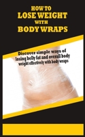 HOW TO LOSE WEIGHT WITH BODY WRAPS: Discover simple ways of losing belly fat and overall body weight effectively with body wraps 1790287537 Book Cover