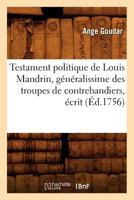 Testament Politique de Louis Mandrin, Ga(c)Na(c)Ralissime Des Troupes de Contrebandiers, A(c)Crit (A0/00d.1756) 2012771777 Book Cover