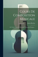 Cours De Composition Musicale: Ou Traité Complet Et Raisonné D'harmonie Pratique... 1021183571 Book Cover
