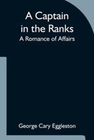 A Captain in the Ranks: a Romance of Affairs 151712929X Book Cover