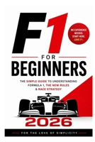 F1 for Beginners 2026: The Simple Guide to Understanding Formula 1, the New Rules & Race Strategy (For the Love of Simplicity) B0GY6PJC69 Book Cover
