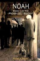 Noah - Book 1 of the Moralist Trilogy 0615602827 Book Cover
