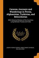 Caravan Journeys and Wanderings in Persia, Afghanistan, Turkistan, and Beloochistan: With Historical Notices of the Countries Lying Between Russia and India 0341838942 Book Cover