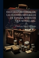 Historia Universal De Las Fuentes Minerales De España, Sitios En Que Se Hallan...: Tomo Segundo Que Comprehende Las Letras C, D, E Y F 1149225696 Book Cover