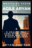 Mastering Scrum with Agile Aryan: 21 Real-World Case studies for Scrum Master & Agile Leaders B0FW5128CT Book Cover