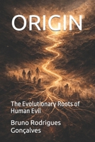 ORIGIN: The Evolutionary Roots of Human Evil B0GQT8QM2J Book Cover