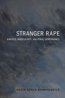 Stranger Rape: Rapists, Masculinity, and Penal Governance 1442613467 Book Cover
