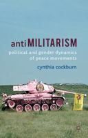 Antimilitarism: Political and Gender Dynamics of Peace Movements 0230359744 Book Cover