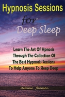 Hypnosis sessions for deep sleep: Learn The Art Of Hpnosis Through The Collection Of The Best Hypnosis Sessions To Help Anyone To Sleep Deep 1801320659 Book Cover