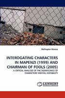 INTEROGATING CHARACTERS IN MAPENZI (1999) AND CHAIRMAN OF FOOLS (2005): A CRITICAL ANALYSIS OF THE SIGNIFICANCE OF CHARACTERS' MENTAL INSTABILITY 3843371520 Book Cover
