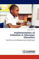 Implementation of Initiatives in Ghanaian Education: The Effect on rural Ghanaian Junior High Schools 3659232017 Book Cover