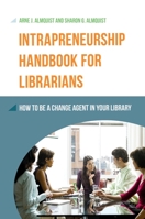 Intrapreneurship Handbook for Librarians: How to Be a Change Agent in Your Library 1610695283 Book Cover