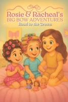 Rosie & Racheal's Big Bow Adventures: Road to the Crown B0FGTZHKWD Book Cover