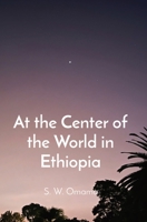 At the Center of the World in Ethiopia 9914743021 Book Cover