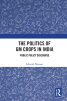 The Politics of GM Crops in India: Public Policy Discourse 0367687356 Book Cover